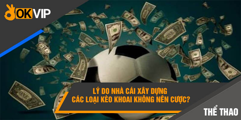Loại Kèo Nào Không Nên Cược Tránh Bay Sạch Túi Tiền? 1 Lý do nhà cái xây dựng các loại kèo khoai không nên cược?